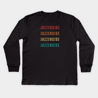 JAZZERCISE JAZZERCISE JAZZERCISE Kids Long Sleeve T-Shirt